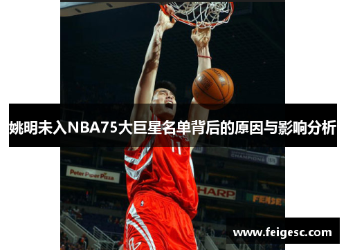 姚明未入NBA75大巨星名单背后的原因与影响分析