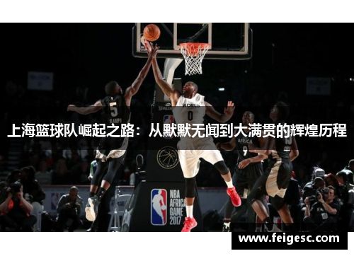上海篮球队崛起之路：从默默无闻到大满贯的辉煌历程