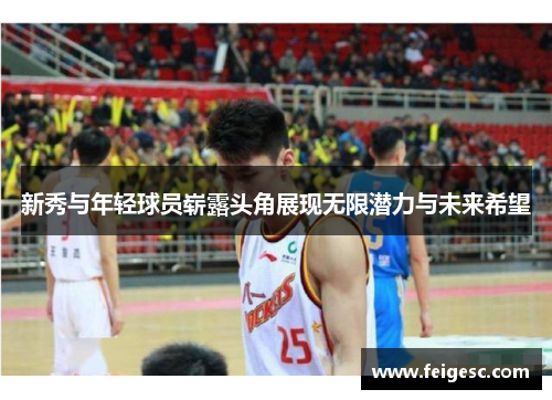 新秀与年轻球员崭露头角展现无限潜力与未来希望